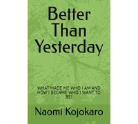 Better Than Yesterday: WHAT MADE ME WHO I AM AND HOW I BECAME WHO I WANT TO BE!
