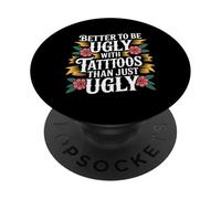 Better To Be Ugly With Tattoos Than Just Ugly |- PopSockets PopGrip Adesivo