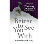 Better to See You With: Perspectives on Flannery O'Connor, Selected and New