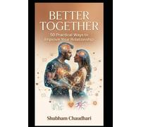 Better Together: 50 Practical Ways to Improve Your Relationship