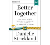 Better Together Video Study: How Women and Men Can Heal the Divide and Work Together to Transform the Future