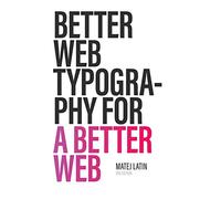 Matej Latin Better Web Typography for a Better Web (Second Edition) (Tascabile)
