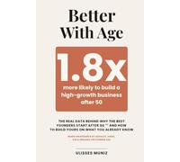 Better With Age: The Real Data Behind Why the Best Founders Start After 50 - And How to Build Yours on What You Already Know