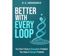 Better With Every Loop: You Don't Have A Discipline Problem. You Have A Design Problem.