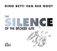 Betti Dino Van Der Noot - Silence Of The Broken Lute