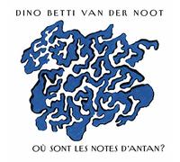 Dino Betti Van Der Noot Où Sont Les Notes D'antan? (CD) Album