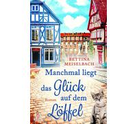 Bettina Meiselb Manchmal liegt das Glück auf dem Löffel: Ein mitreiß (Tascabile)