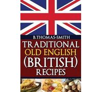 Bettina Thomas-Smith Traditional Old English (British) Recipes (Tascabile)