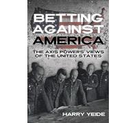 Betting Against America: The Axis Powers' Views of the United States