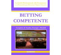 BETTING COMPETENTE: La Guida Professionale alle Scommesse e ai Pronostici per Diventare Tipster Vincenti. Completa di Analisi, Esempi e Modelli all’Interno