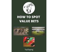 Betting: How To Find And Spot Value Bets: Tired Of Losing To The Odds? Discover How Professional Bettors Think, Analyze, and Win