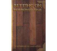 Betting On Borrowed Time: An AetherPunk Gas-lamp Fantasy