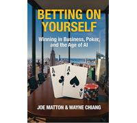 Betting on Yourself: Winning in Business, Poker, and the Age of AI