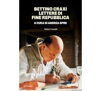 BETTINO CRAXI. LETTERE DI FINE REPUBBLICA - SPIRI A. (Curatore) - Baldini +