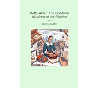 Betty Alden: The first-born daughter of the Pilgrims