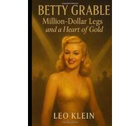 Betty Grable Million-Dollar Legs and a Heart of Gold: The Untold Story of Hollywood’s Pin-Up Queen, Wartime Icon, and Enduring Legend