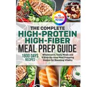 The Complete High-Protein High-Fiber Meal Prep Guide: Wholesome, Tasty Meals and 4 Step-By-Step Meal Prepping Guides for Boosting Vitality | Full Color Edition
