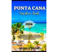 BETTY R CROSS Betty R Cross Punta Cana Vacation Guide 2024 (Tascabile)