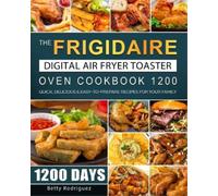 Betty Rodriguez The Frigidaire Digital Air Fryer Toaster Oven Cookbo (Tascabile)
