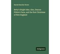 Betty's Bright Idea. Also, Deacon Pitkin's Farm, and the first Christmas of New England