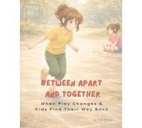 Between Apart and Together: When Play Changes and Kids Find Their Way Back