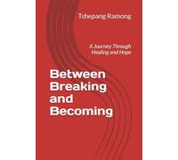 Between Breaking and Becoming: A Journey Through Healing and Hope