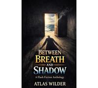 Between Breath and Shadow: A Flash Fiction Anthology
