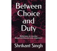 Between Choice and Duty: Reflections on Anxiety, Responsibility, and Inner Alignment