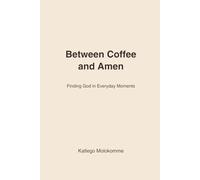 Between Coffee and Amen: Finding God in Everyday Moments