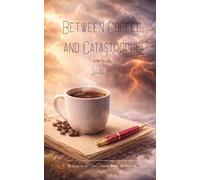 Between Coffee and Catastrophe Adventures in Life, Laughter and Mild Catastrophe
