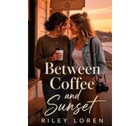 Between Coffee and Sunset: A Slow Burn Small Town WLW Romance About Second Chances, Found Family, and Finding Home