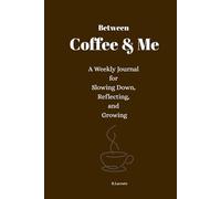 Between Coffee & Me: A Weekly Journal for Slowing Down, Reflecting, and Growing