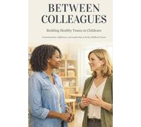 BETWEEN COLLEAGUES: A Practical Guide to Daycare Leadership, Staff Communication, and Team Management in Early Childhood Education