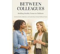 BETWEEN COLLEAGUES: A Practical Guide to Daycare Leadership, Staff Communication, and Team Management in Early Childhood Education