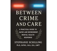 Between Crime and Care: A Practical Guide to Safer Law Enforcement Mental Health Response