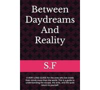 Between Daydreams And Reality: A VERY LONG GUIDE For the ones who live inside their minds more than the world. This is a guide to understanding the escape, the ache, and the quiet return to yourself.
