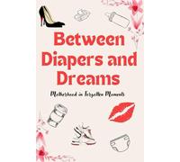 Between Diapers and Dreams Motherhood in Forgotten Moments: Funny Gift Notebook Journal For Mothers