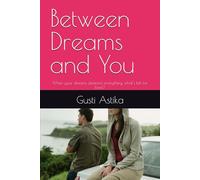 Between Dreams and You: When your dreams demand everything, what’s left for love?