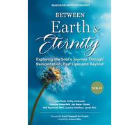 Between Earth & Eternity Volume II: Exploring the Soul’s Journey Through Reincarnation, Past Lives and Beyond: 2