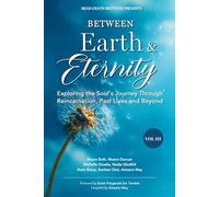 Between Earth & Eternity Volume III: Exploring the Soul’s Journey Through Reincarnation, Past Lives and Beyond: 3
