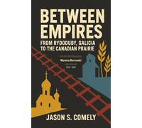 Between Empires: From Rydoduby, Galicia To the Canadian Prairie: A Brick Wall Biography