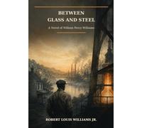 BETWEEN GLASS AND STEEL: A Novel of William Percy Williams