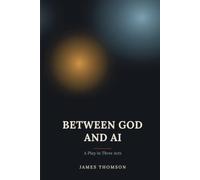 Between God and AI: A Play in 3 Acts: Based on the novel by James Thomson