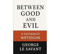 Between Good and Evil: A Critique of Nietzsche