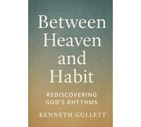 Between Heaven and Habit: Rediscovering God’s Rhythms