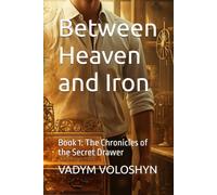 Between Heaven and Iron: Book 1: The Chronicles of the Secret Drawer