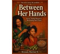 Between Her Hands: Stories, Herbal Rituals & Reclaiming Your Crown