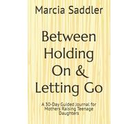 Between Holding On & Letting Go: A 30-Day Guided Journal for Mothers Raising Teenage Daughters