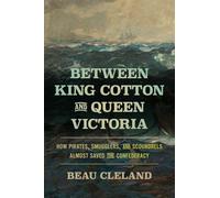 Between King Cotton and Queen Victoria: How Pirates, Smugglers, and Scoundrels Almost Saved the Confederacy (UnCivil Wars)