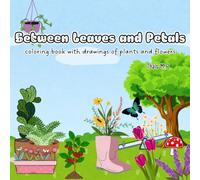 Between leaves and petals: Relaxing flowers and plants coloring book for adults and kids